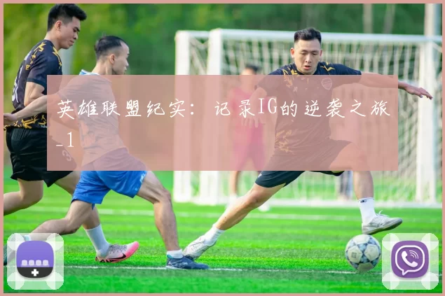 英雄联盟纪实：记录IG的逆袭之旅_1